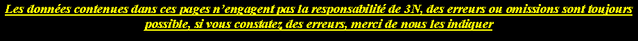 Zone de Texte: Les donnes contenues dans ces pages nengagent pas la responsabilit de 3N, des erreurs ou omissions sont toujours possible, si vous constatez des erreurs, merci de nous les indiquer